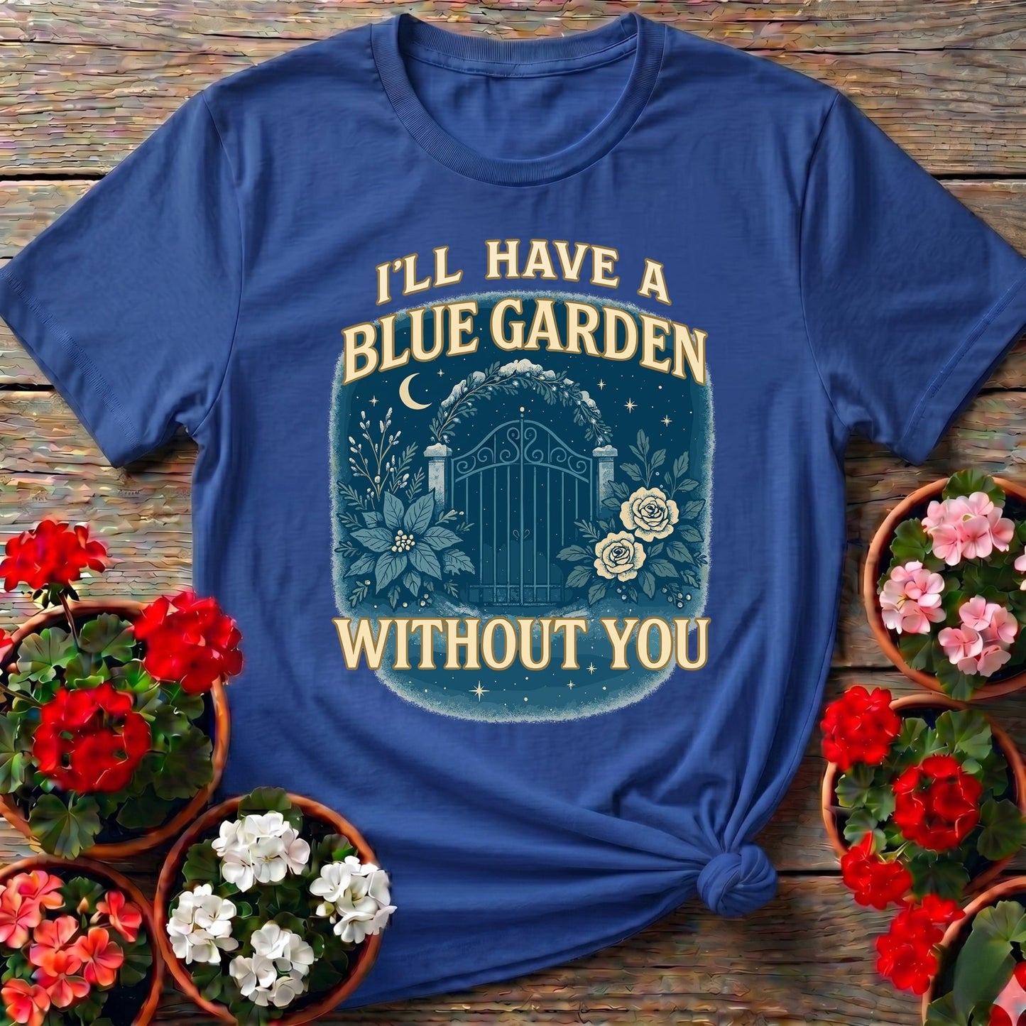 Ill Have A Blue Garden Without You Romantic Tee - GardeningTshirts