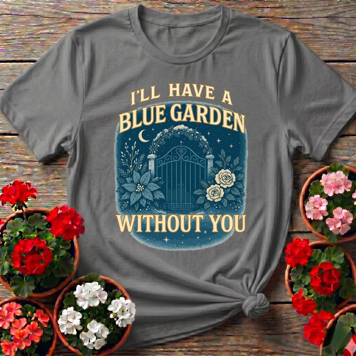 Ill Have A Blue Garden Without You Romantic Tee - GardeningTshirts