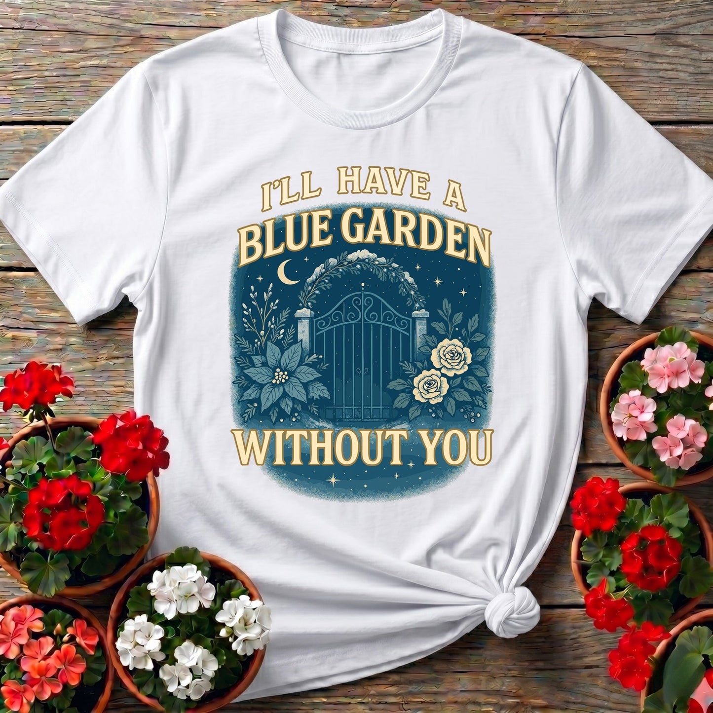 Ill Have A Blue Garden Without You Romantic Tee - GardeningTshirts