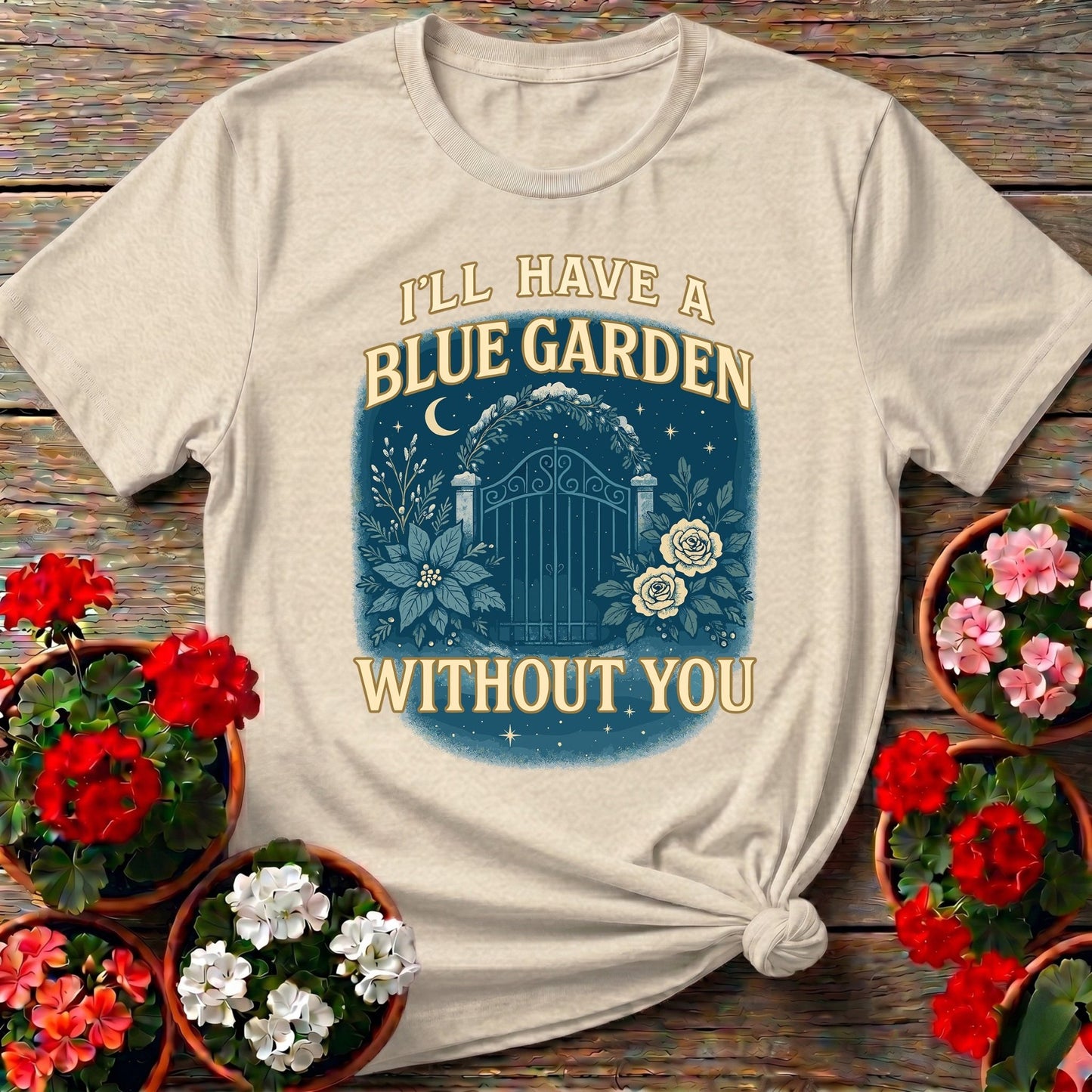 Ill Have A Blue Garden Without You Romantic Tee - GardeningTshirts