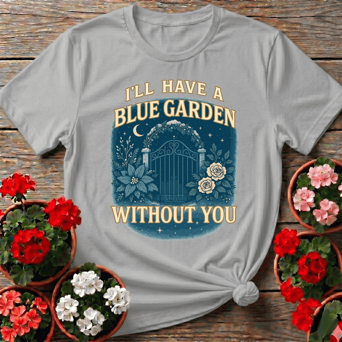 Ill Have A Blue Garden Without You Romantic Tee - GardeningTshirts
