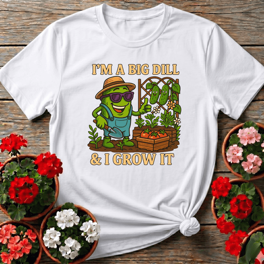 I'm A Big Dill And I Grow It Funny Gardening T-Shirt - GardeningTshirts