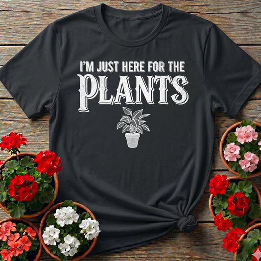 I'm Just Here For The Plants T-shirt - GardeningTshirts