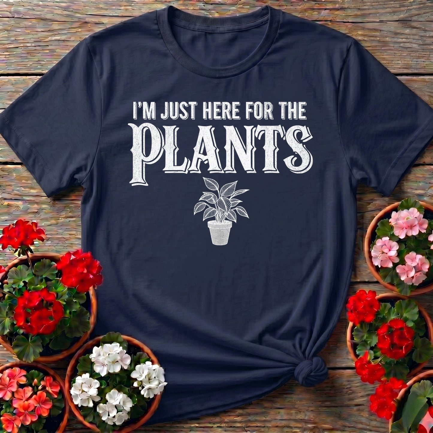 I'm Just Here For The Plants T-shirt - GardeningTshirts