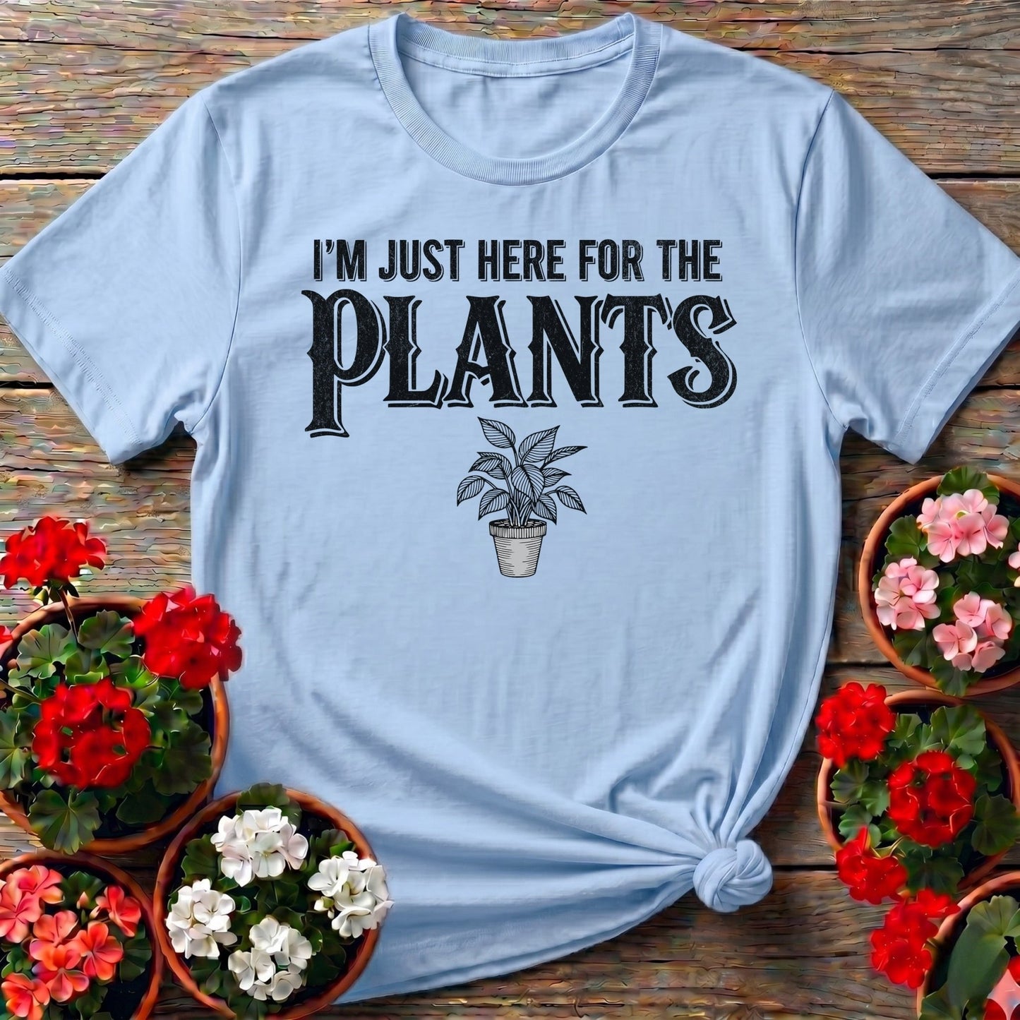 I'm Just Here For The Plants T-shirt - GardeningTshirts