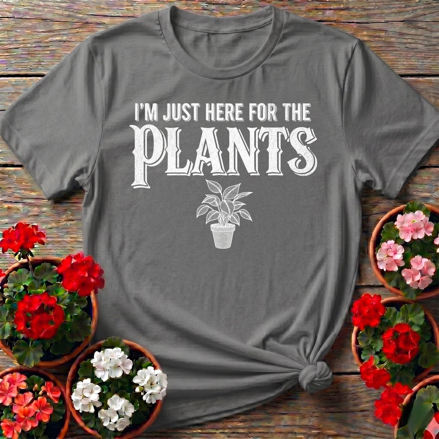 I'm Just Here For The Plants T-shirt - GardeningTshirts