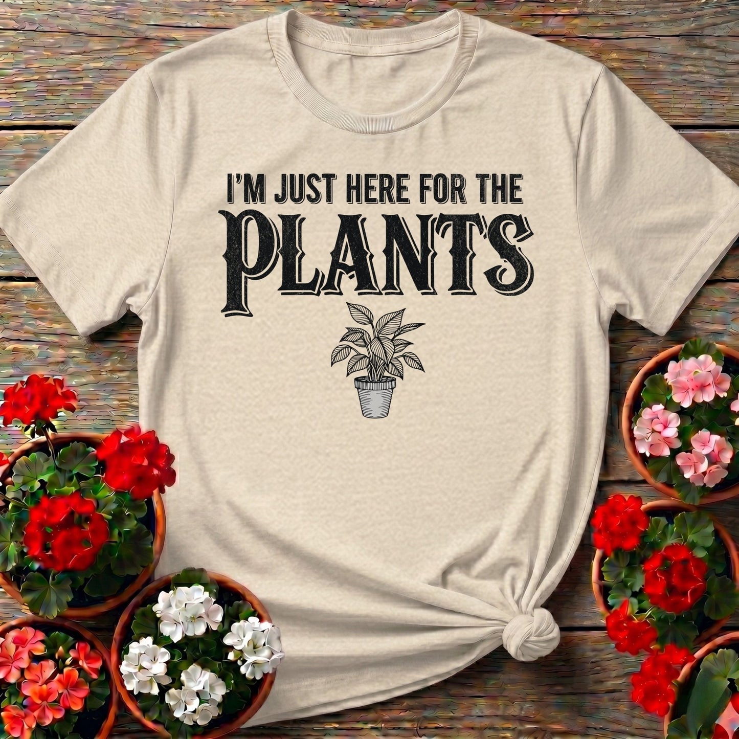 I'm Just Here For The Plants T-shirt - GardeningTshirts