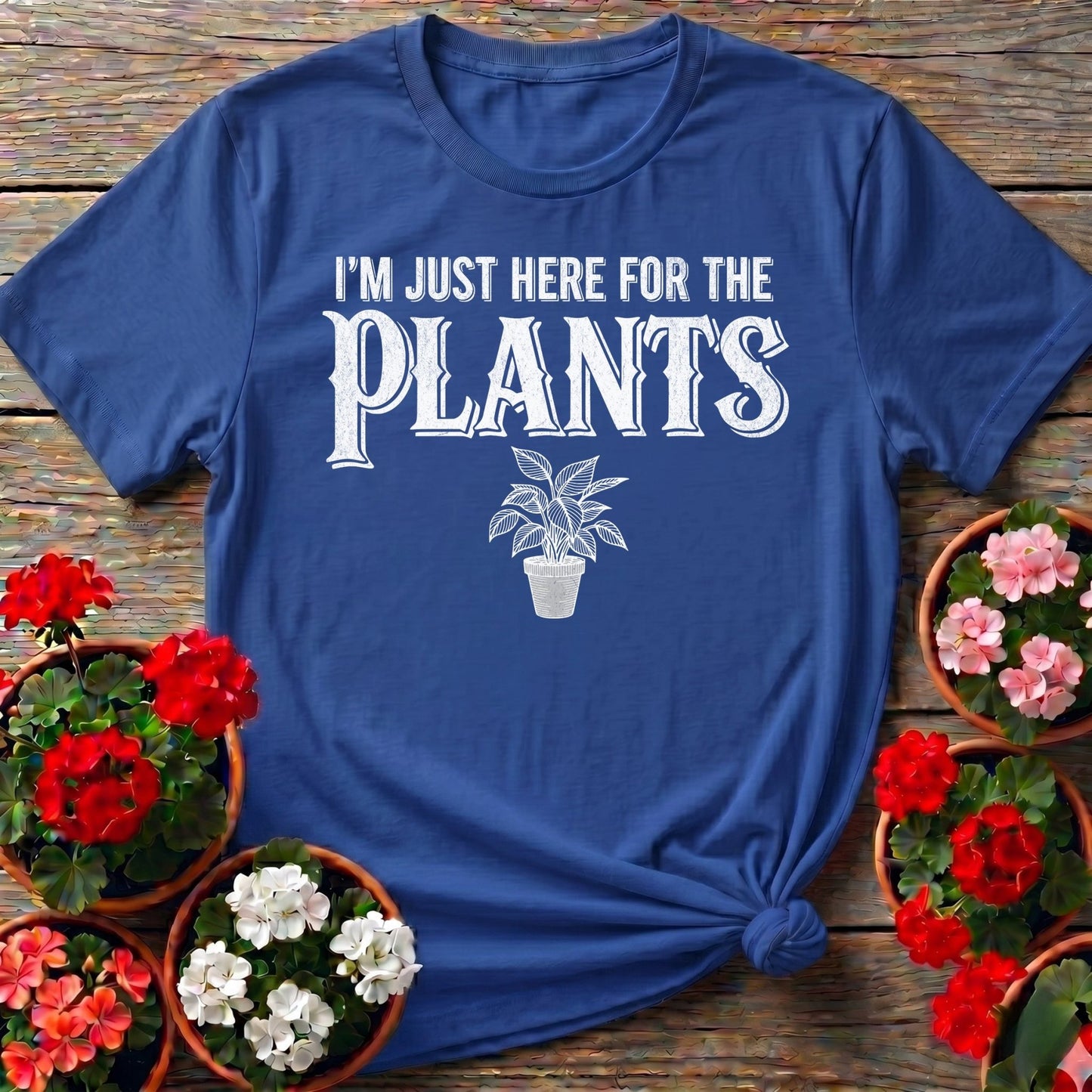 I'm Just Here For The Plants T-shirt - GardeningTshirts