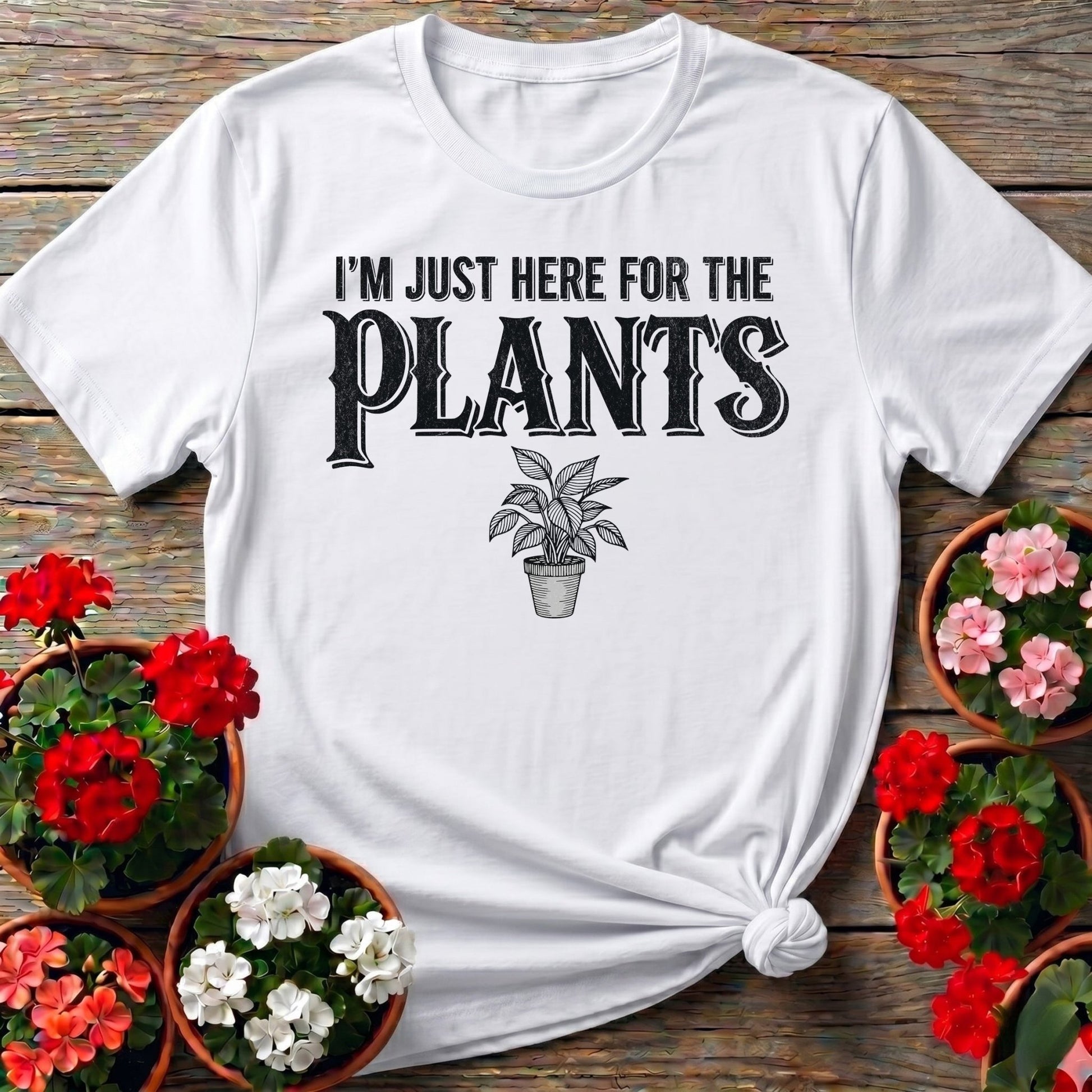 I'm Just Here For The Plants T-shirt - GardeningTshirts