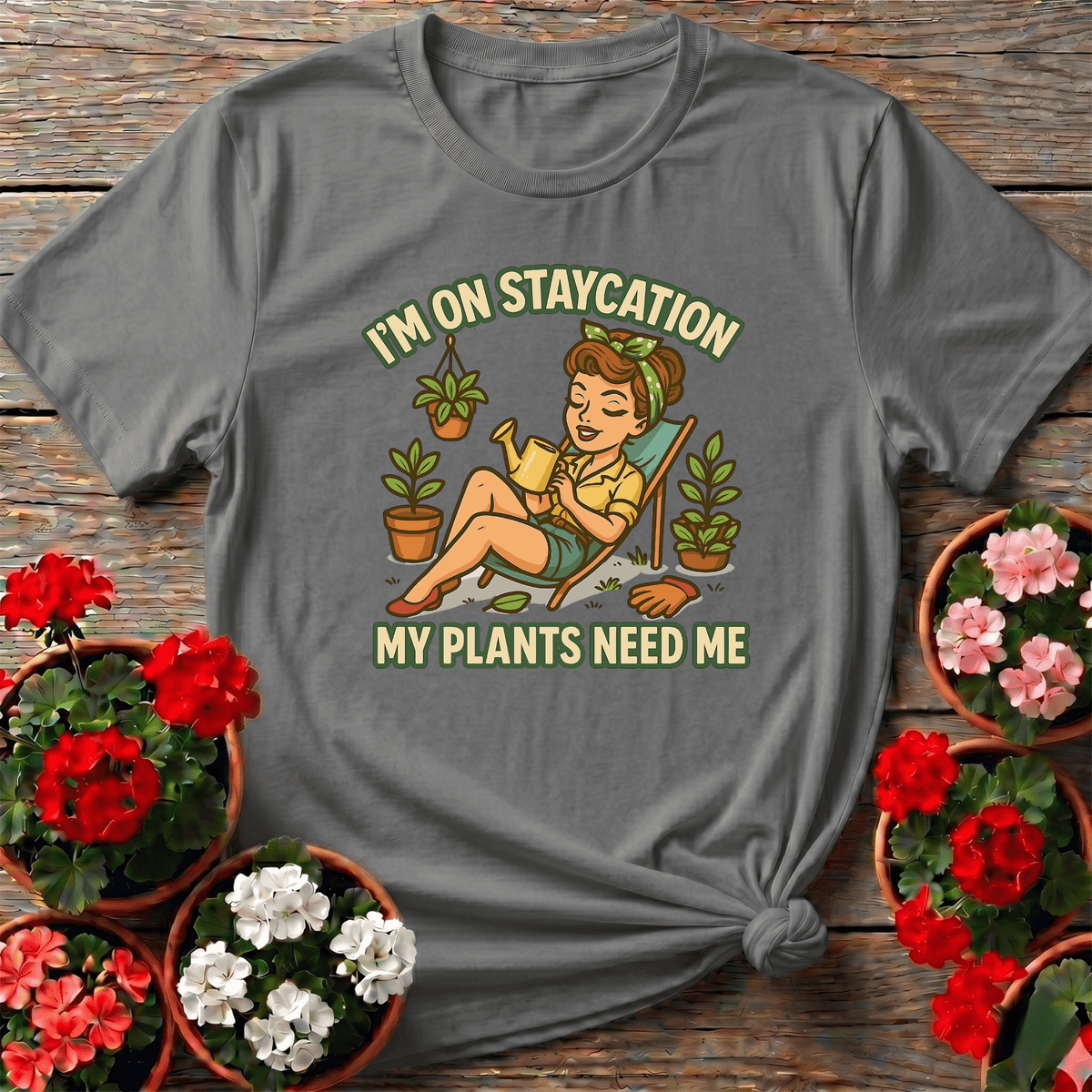 I'm On Staycation My Plants Need Me Gardening T-Shirt - GardeningTshirts