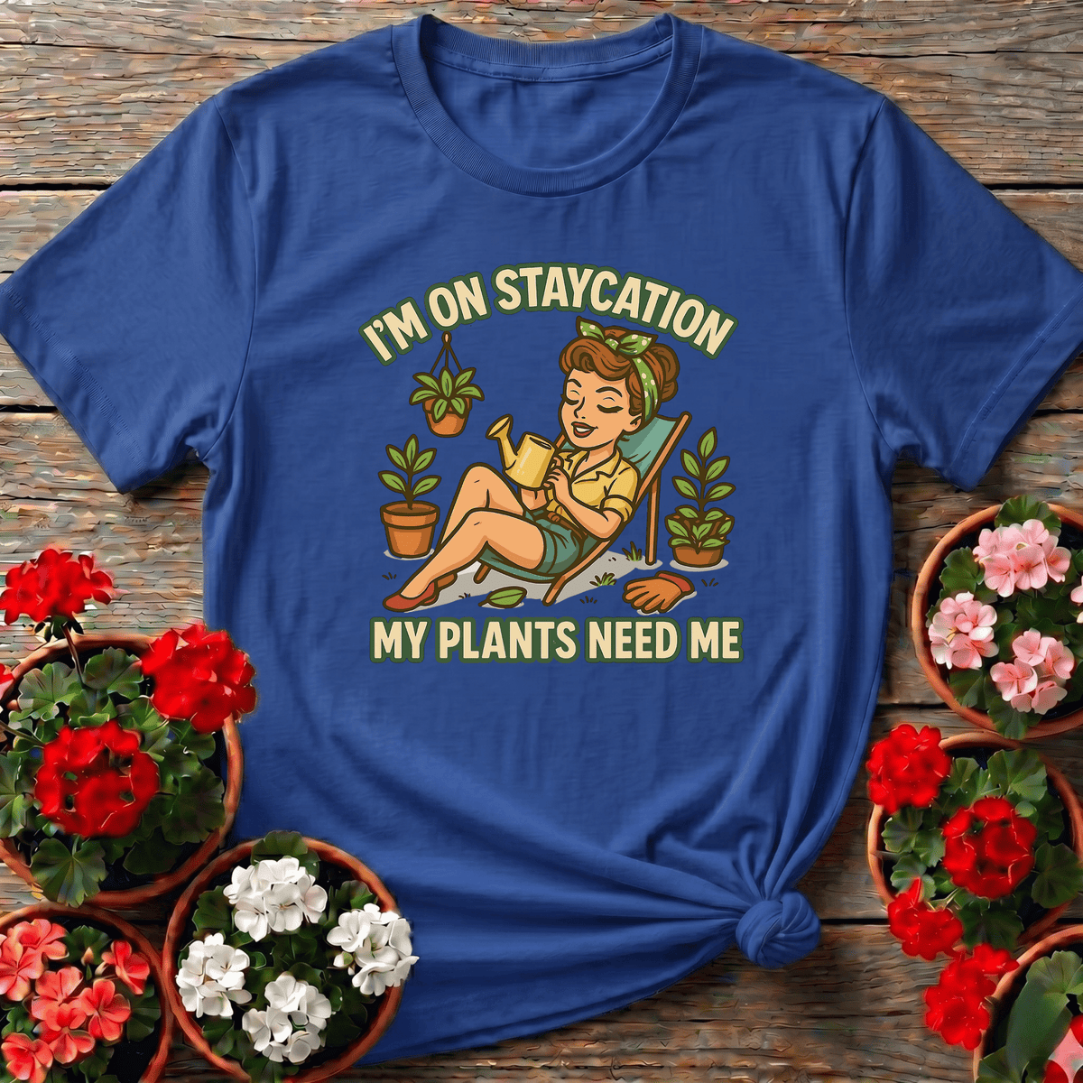 I'm On Staycation My Plants Need Me Gardening T-Shirt - GardeningTshirts