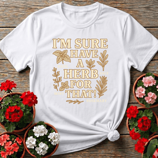 I'm Sure I Have A Herb For That Herb Garden Tee - GardeningTshirts