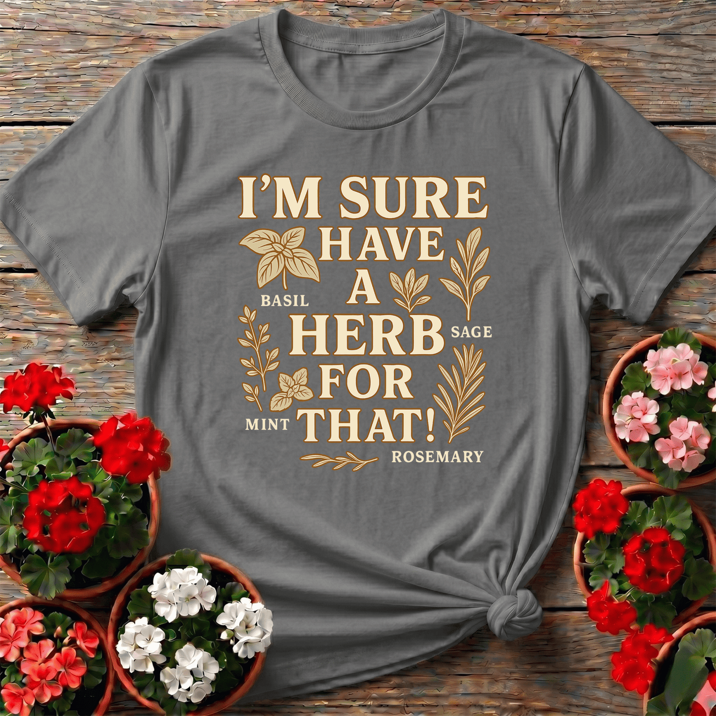 I'm Sure I Have A Herb For That Herb Garden Tee - GardeningTshirts
