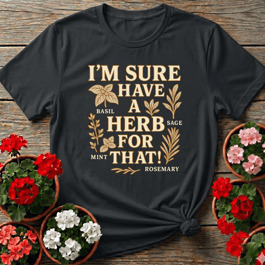I'm Sure I Have A Herb For That Herb Garden Tee - GardeningTshirts