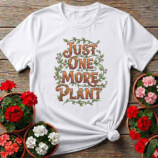 Just One More Plant T shirt - GardeningTshirts