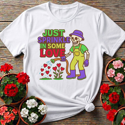 Just Sprinkle In Some Love Tee - GardeningTshirts