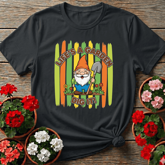 Life's A Garden Dig It Funny Gnome Gardener T-shirt - GardeningTshirts