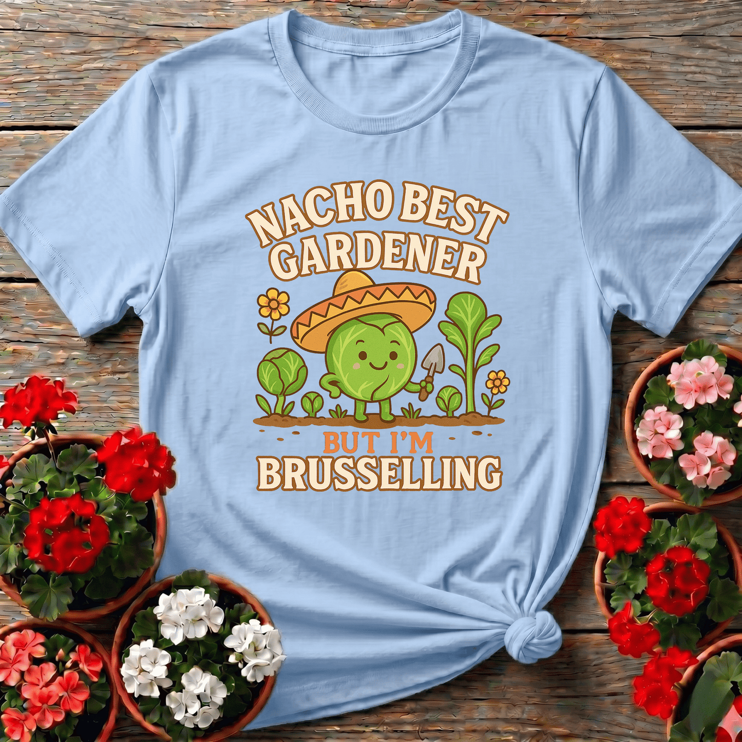 Nacho Best Gardener Im Brusselling Funny Pun Tee - GardeningTshirts
