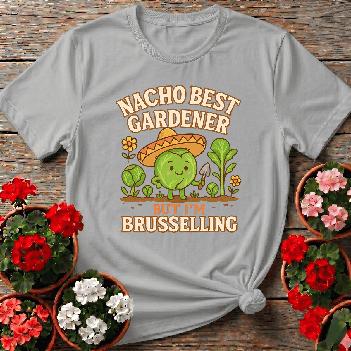 Nacho Best Gardener Im Brusselling Funny Pun Tee - GardeningTshirts