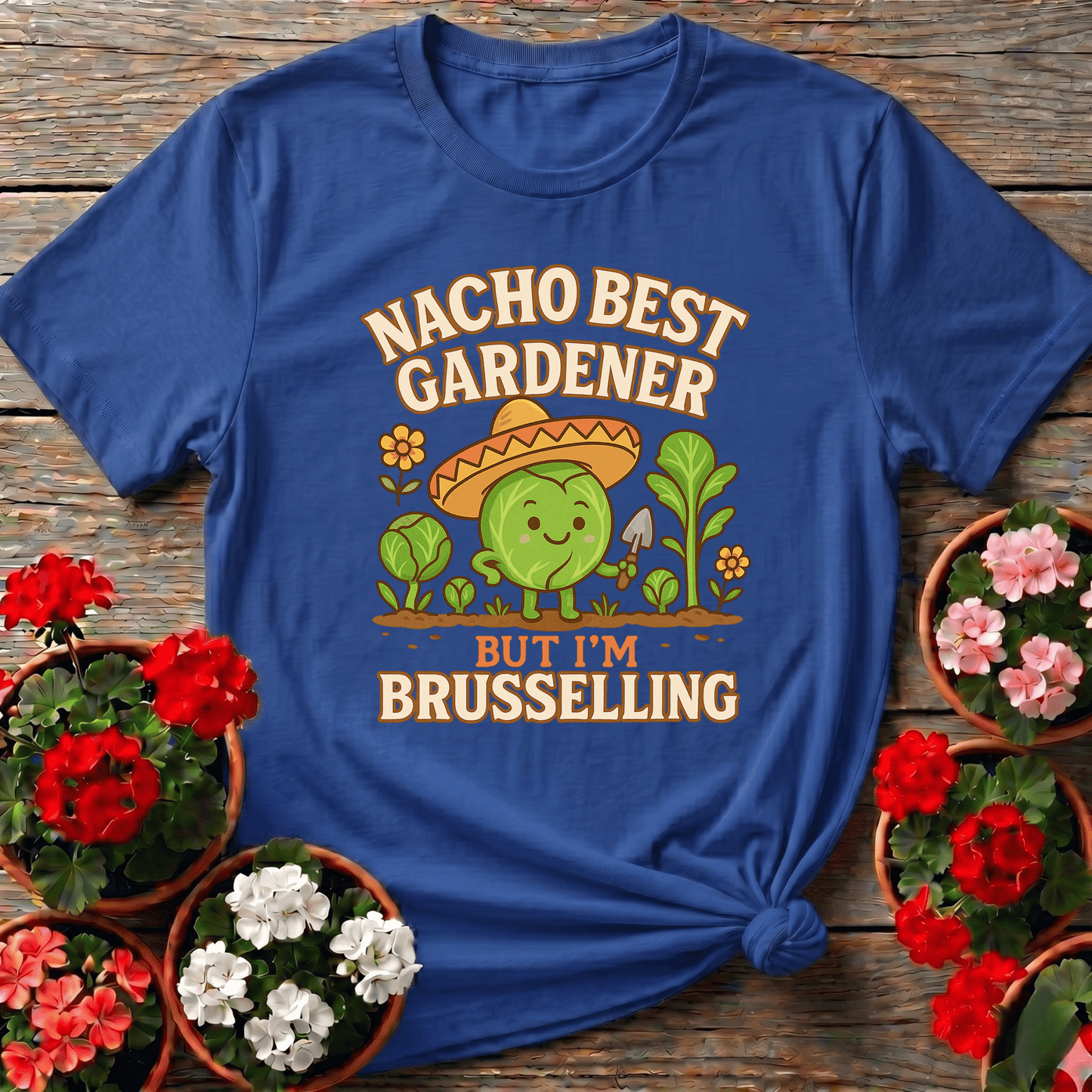 Nacho Best Gardener Im Brusselling Funny Pun Tee - GardeningTshirts