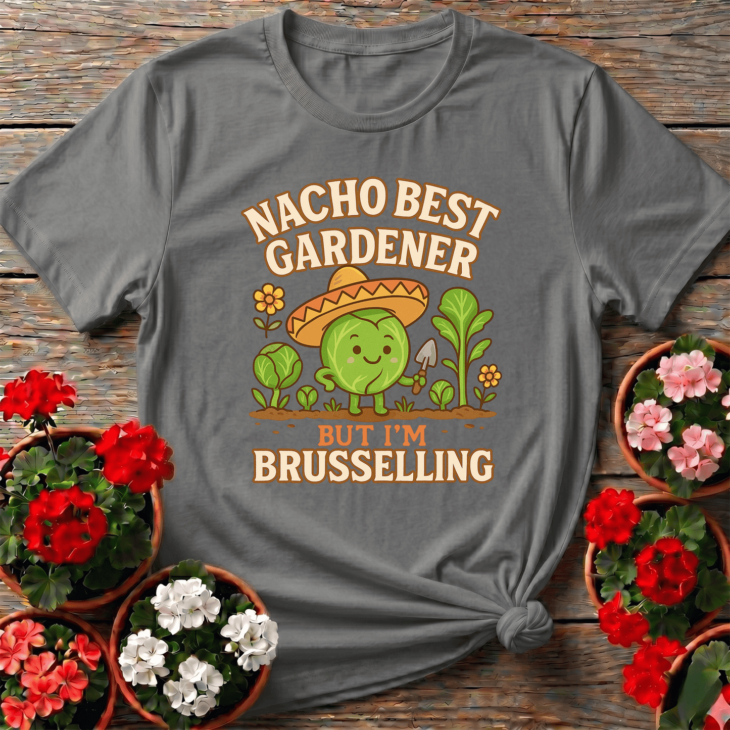 Nacho Best Gardener Im Brusselling Funny Pun Tee - GardeningTshirts