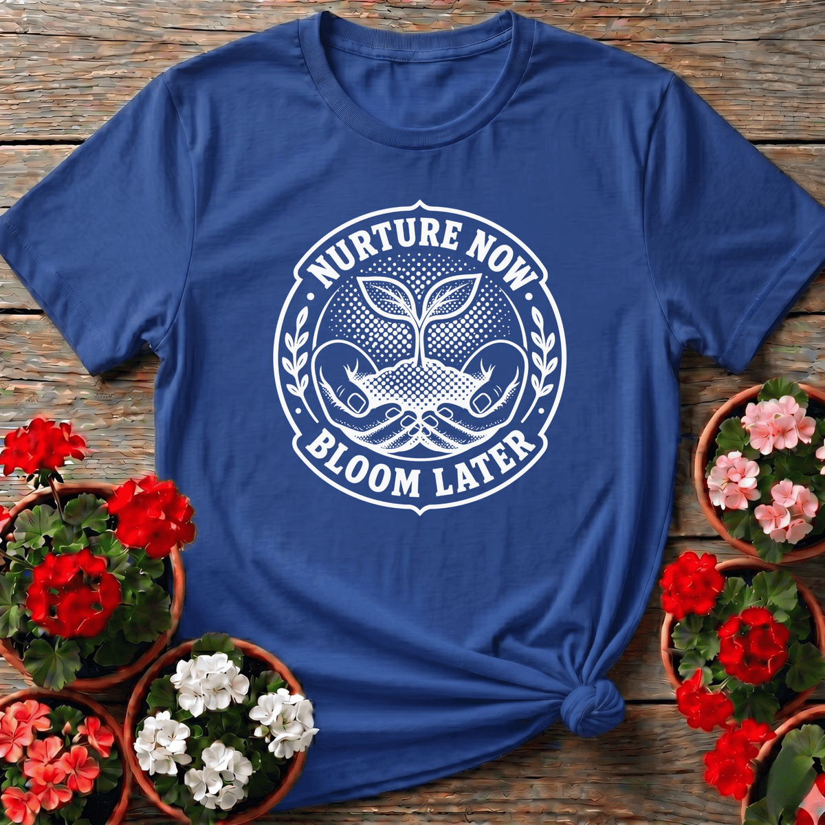 Nurture Now Bloom Later Gardening Tee for Plant Lovers - GardeningTshirts