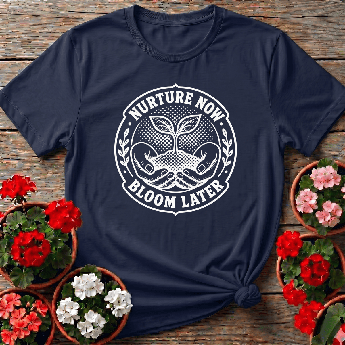 Nurture Now Bloom Later Gardening Tee for Plant Lovers - GardeningTshirts