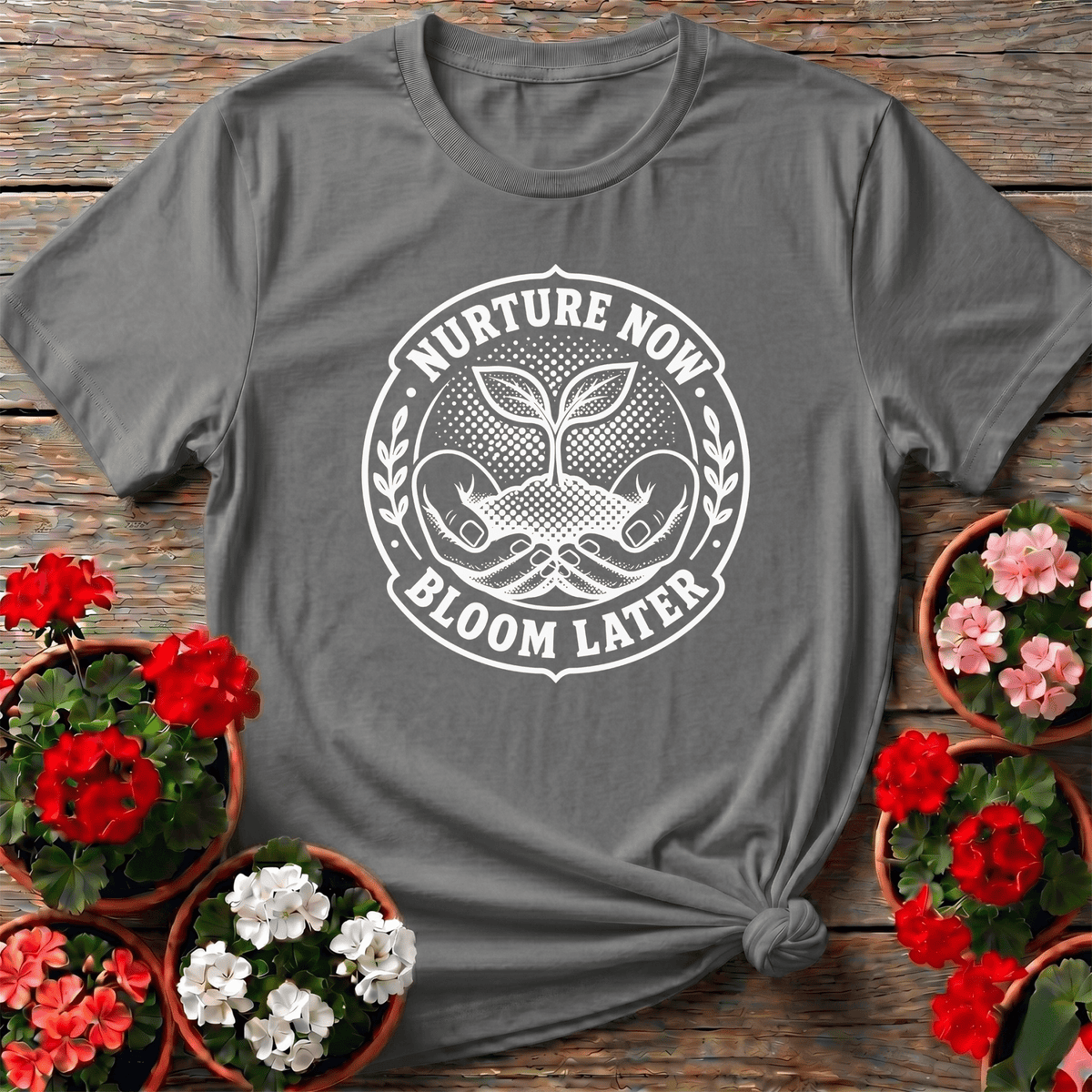 Nurture Now Bloom Later Gardening Tee for Plant Lovers - GardeningTshirts