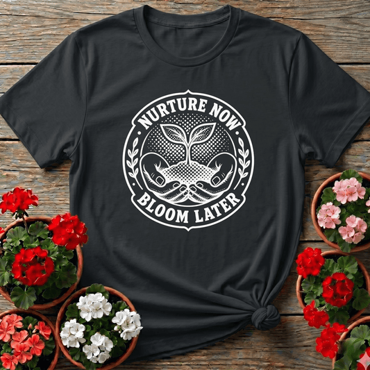 Nurture Now Bloom Later Gardening Tee for Plant Lovers - GardeningTshirts