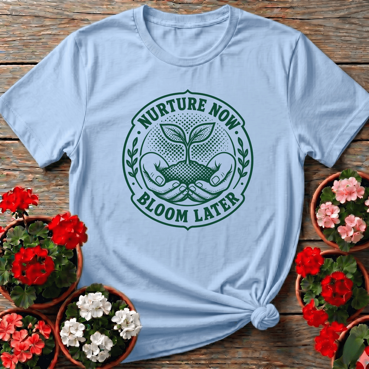 Nurture Now Bloom Later Gardening Tee for Plant Lovers - GardeningTshirts