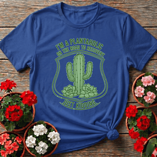 Plantaholic On The Road To Recovery Just Kidding Tee - GardeningTshirts
