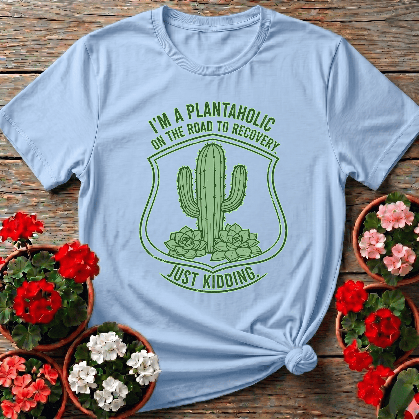 Plantaholic On The Road To Recovery Just Kidding Tee - GardeningTshirts