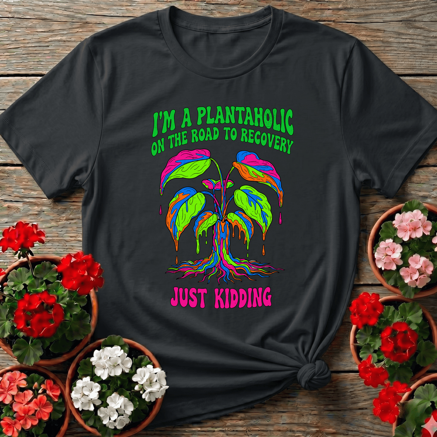 Plantaholic On The Road To Recovery Just Kidding Tee - GardeningTshirts