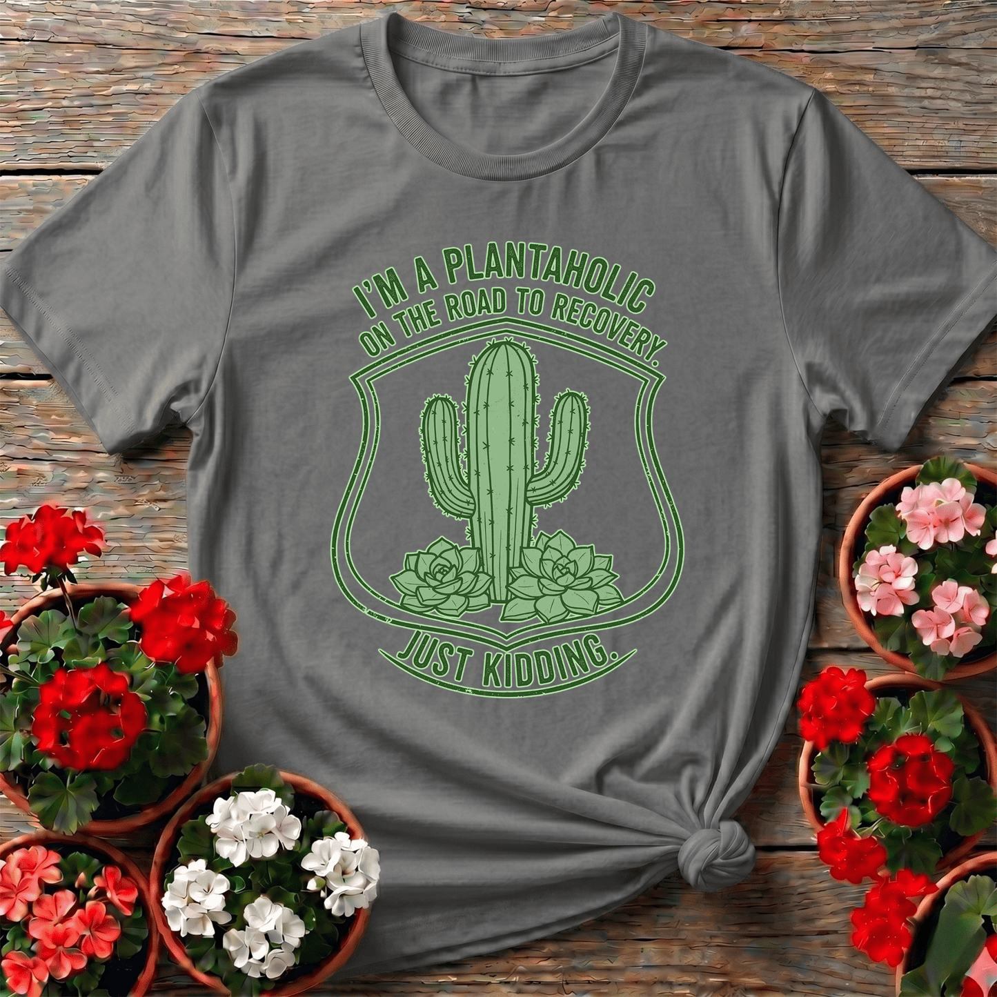Plantaholic On The Road To Recovery Just Kidding Tee - GardeningTshirts