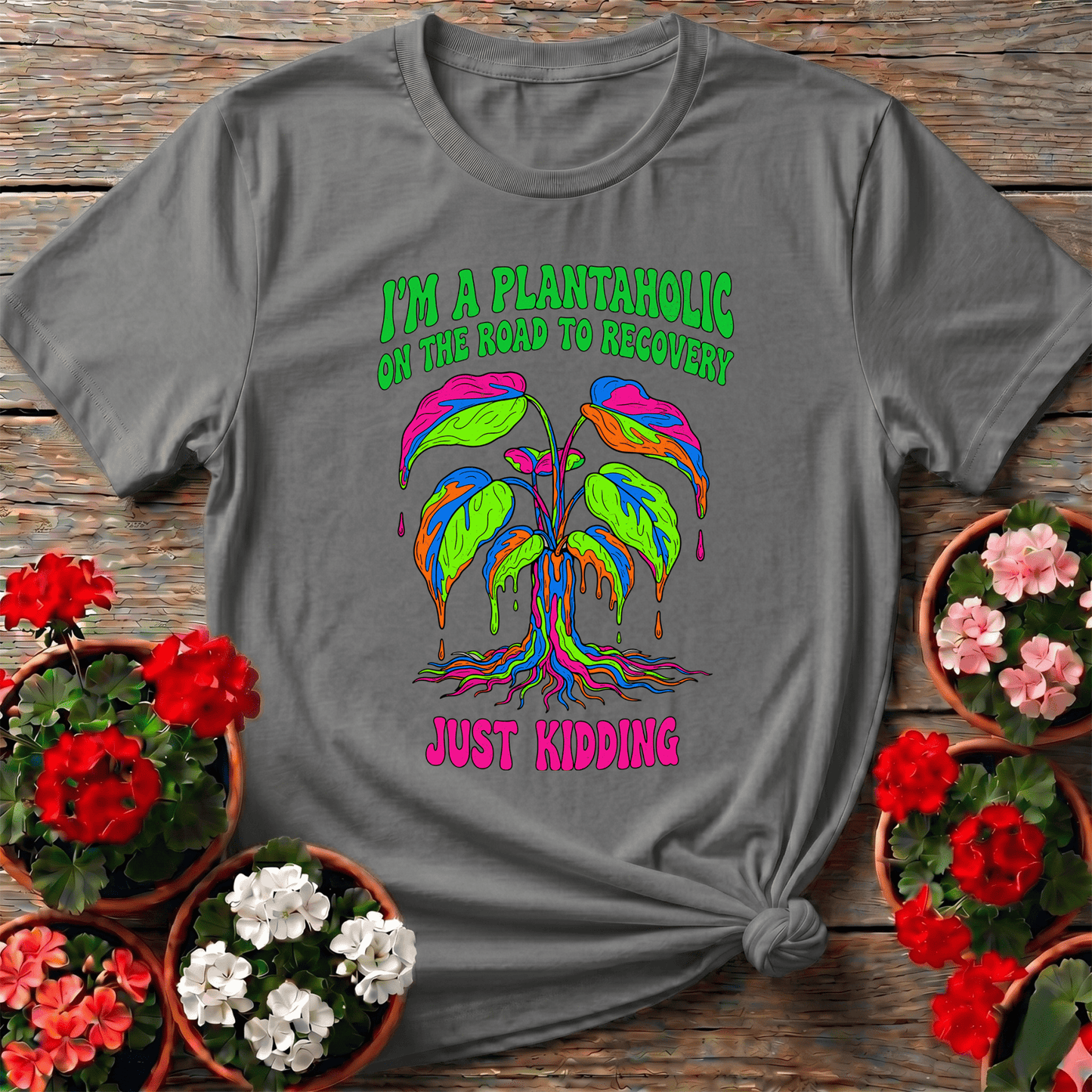 Plantaholic On The Road To Recovery Just Kidding Tee - GardeningTshirts