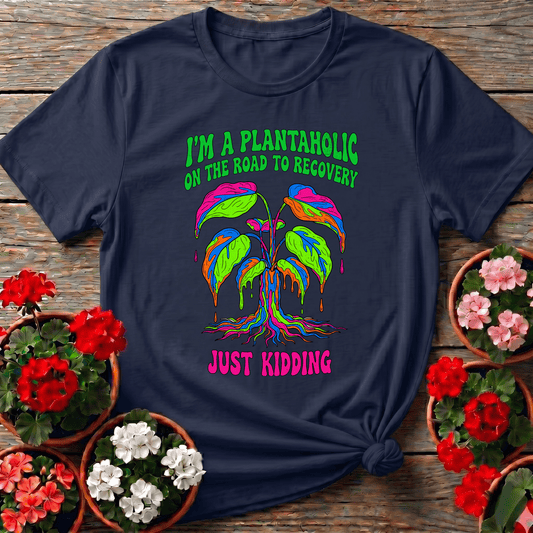 Plantaholic On The Road To Recovery Just Kidding Tee - GardeningTshirts