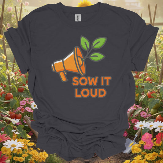 "Sow It Loud" Gardening Message T-Shirt - GardeningTshirts