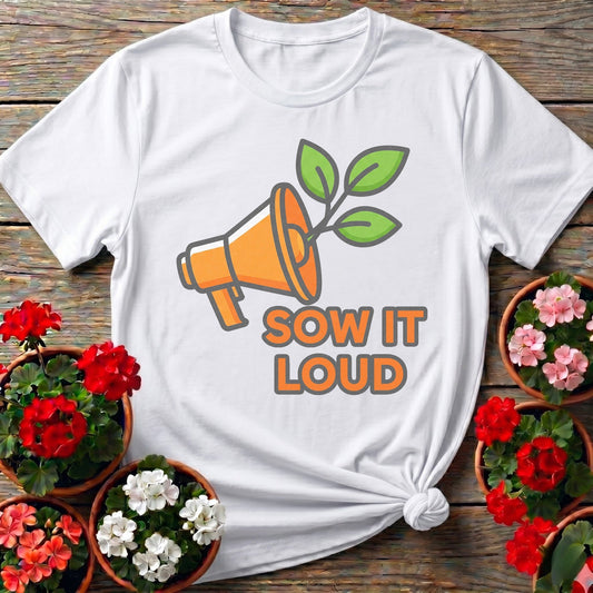 Sow It Loud Gardening T-shirt - GardeningTshirts