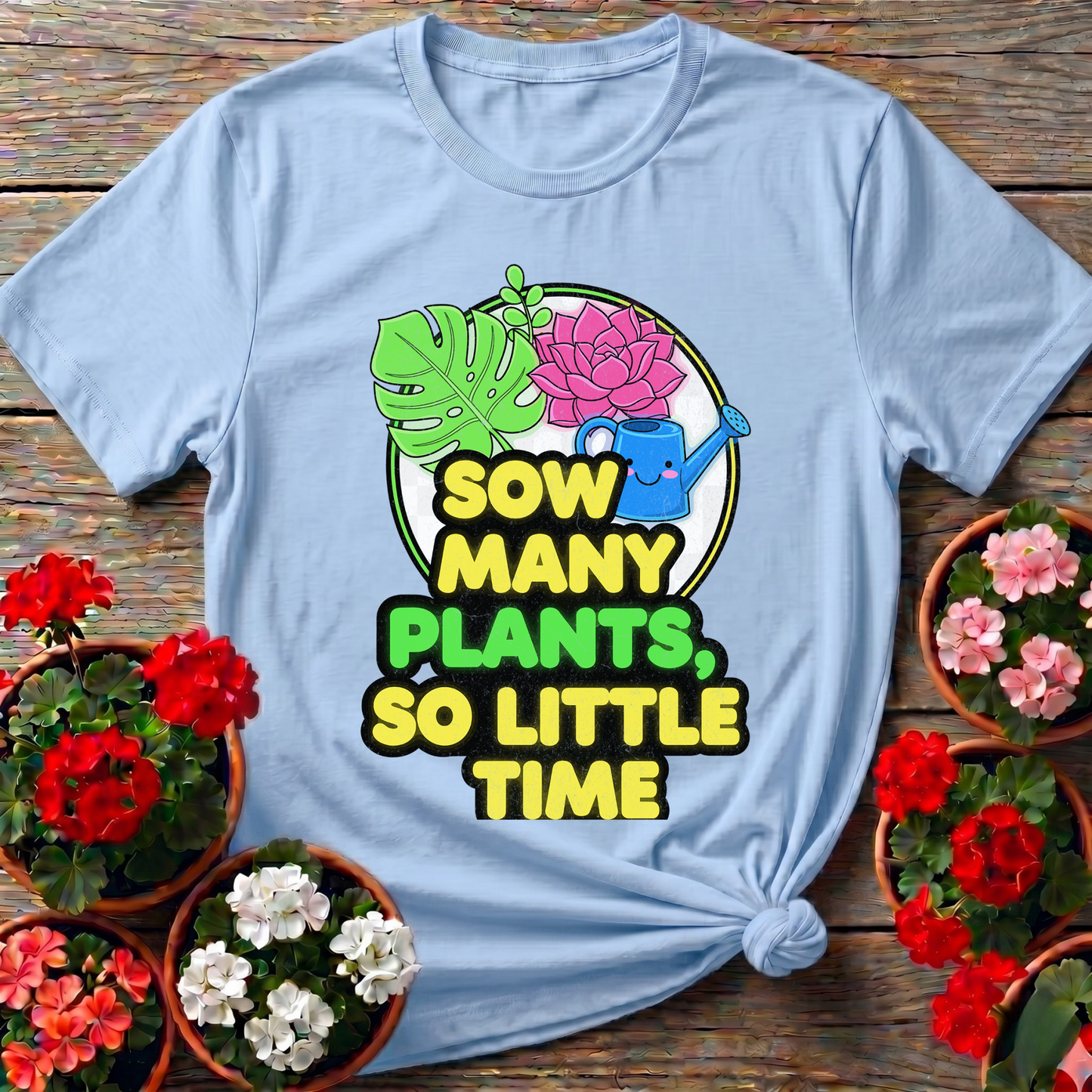 Sow Many Plants So Little Time Funny T-shirt - GardeningTshirts