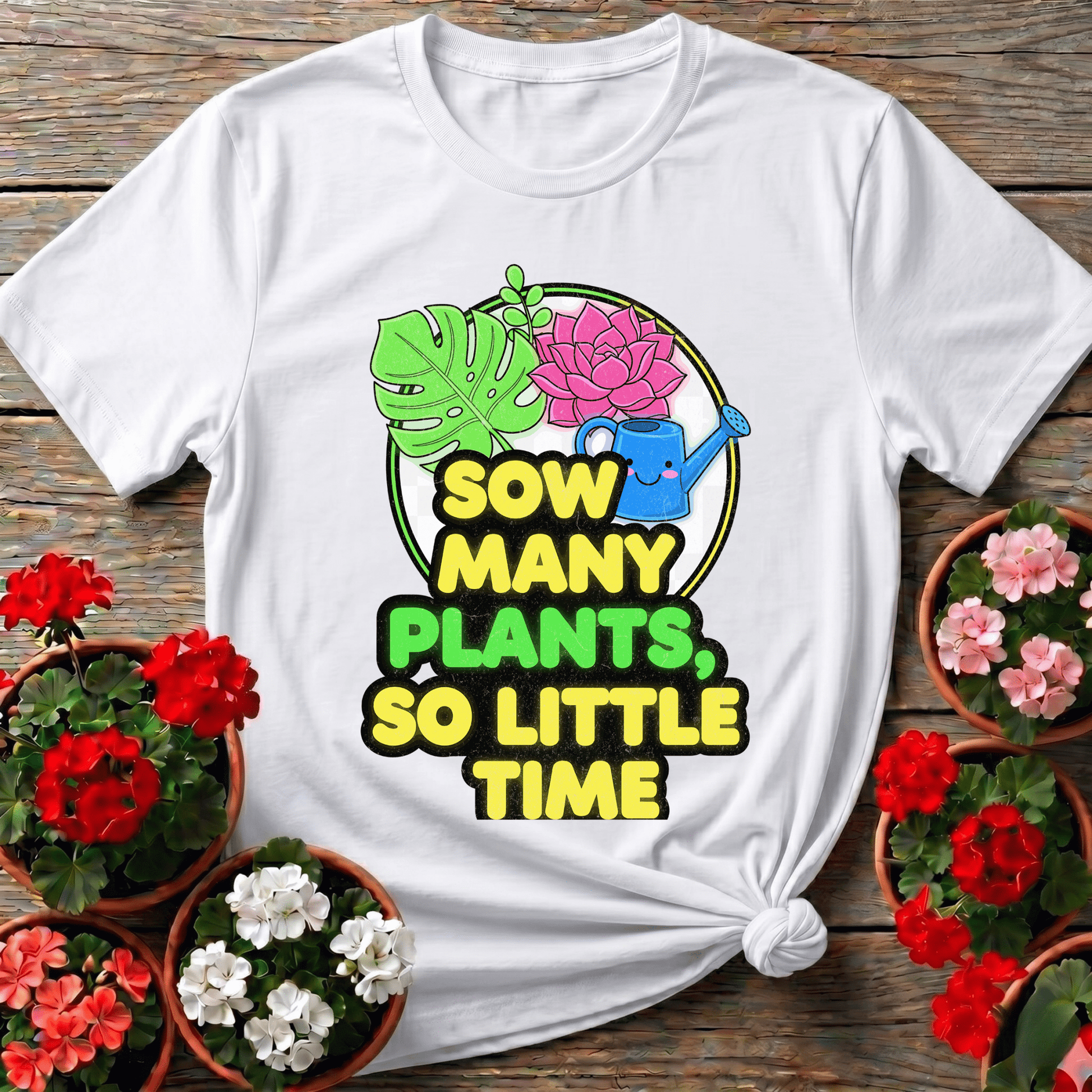 Sow Many Plants So Little Time Funny T-shirt - GardeningTshirts