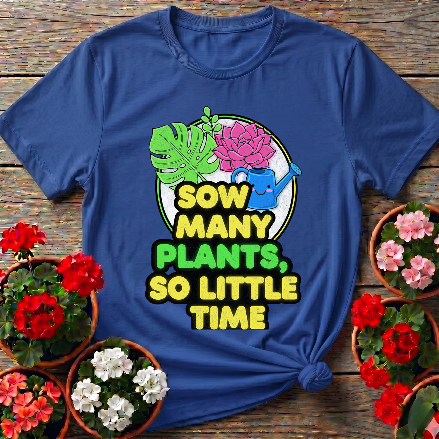 Sow Many Plants So Little Time Funny T-shirt - GardeningTshirts