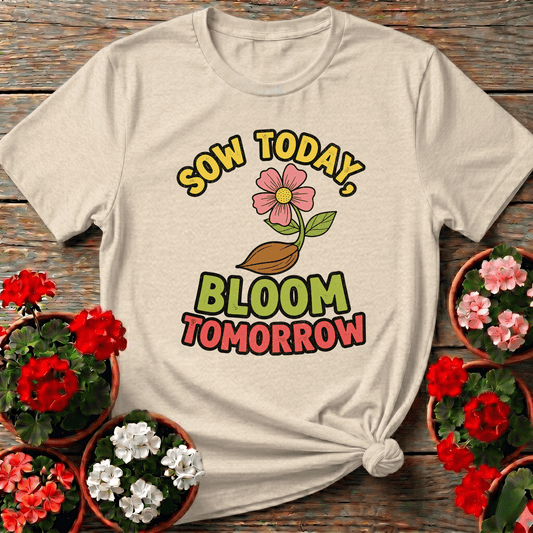 Sow Today Bloom Tomorrow Gardening Flower T-Shirt - GardeningTshirts