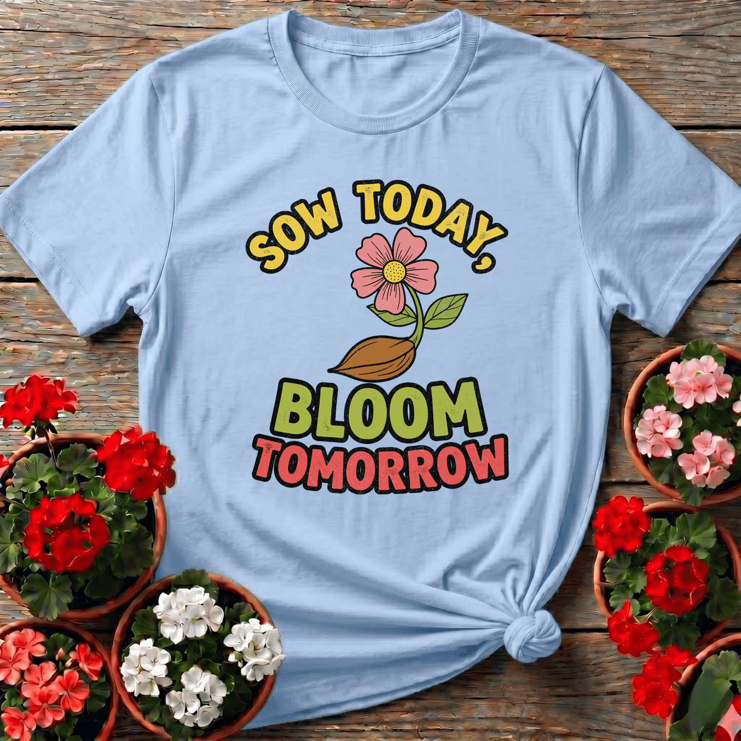 Sow Today Bloom Tomorrow Gardening Flower T-Shirt - GardeningTshirts