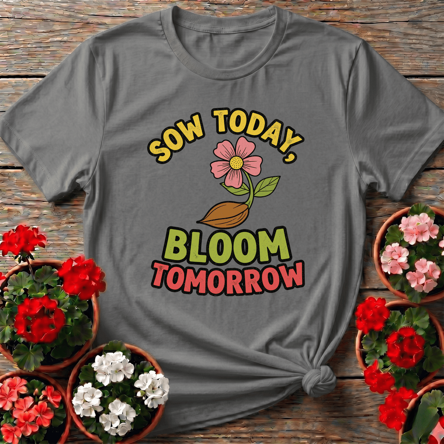 Sow Today Bloom Tomorrow Gardening Flower T-Shirt - GardeningTshirts