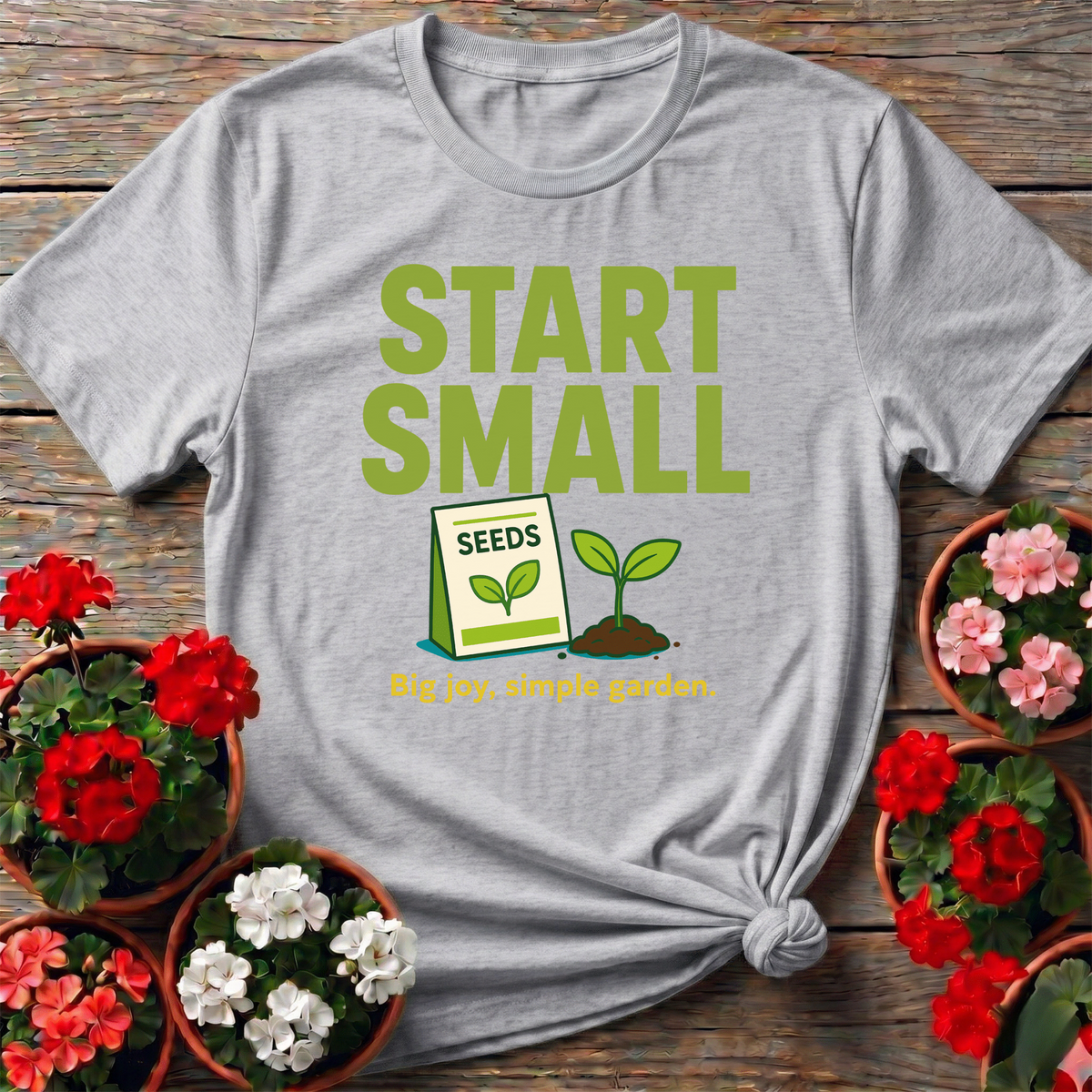 Start Small Big Joy Simple Garden Tee - GardeningTshirts