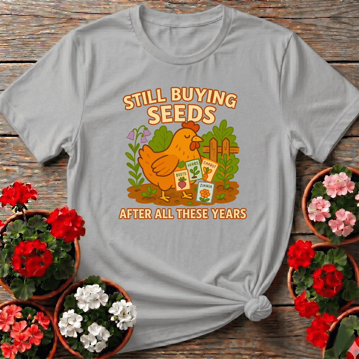 Still Buying Seeds Funny Chicken Gardener T-shirt - GardeningTshirts
