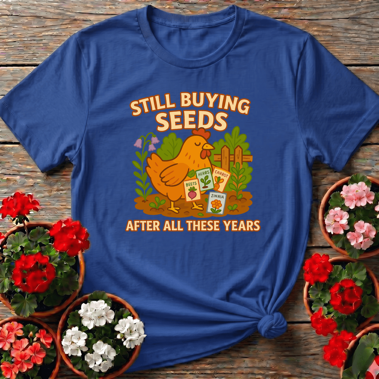 Still Buying Seeds Funny Chicken Gardener T-shirt - GardeningTshirts