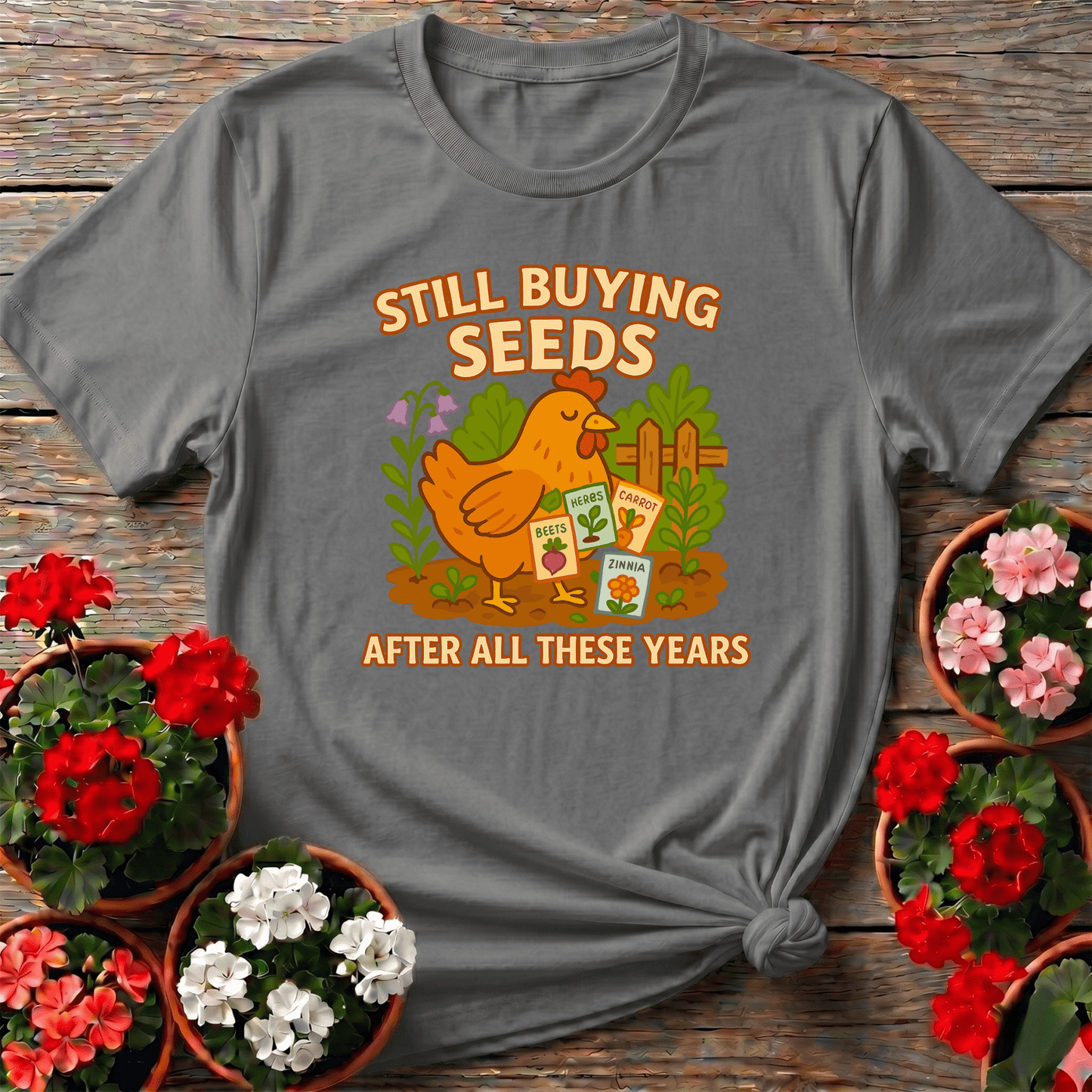 Still Buying Seeds Funny Chicken Gardener T-shirt - GardeningTshirts