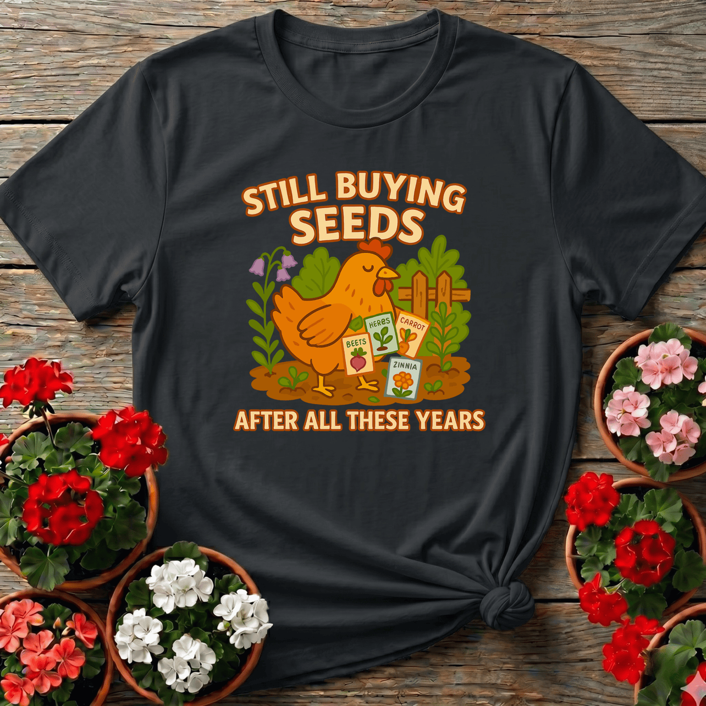 Still Buying Seeds Funny Chicken Gardener T-shirt - GardeningTshirts