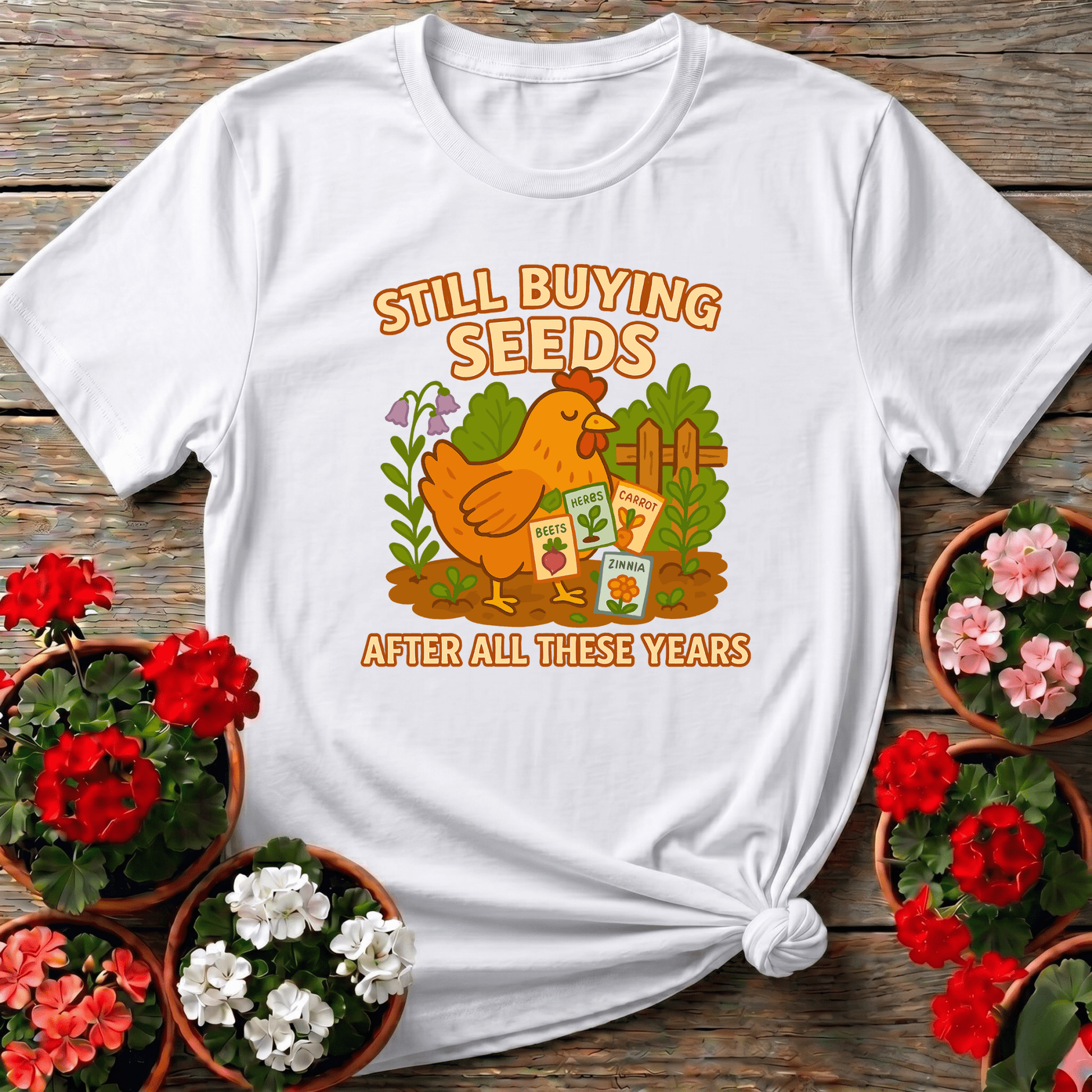 Still Buying Seeds Funny Chicken Gardener T-shirt - GardeningTshirts